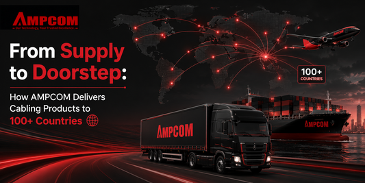 AMPCOM Blog-From Supply to Doorstep: How AMPCOM Delivers Cabling Products to 100+ Countries
