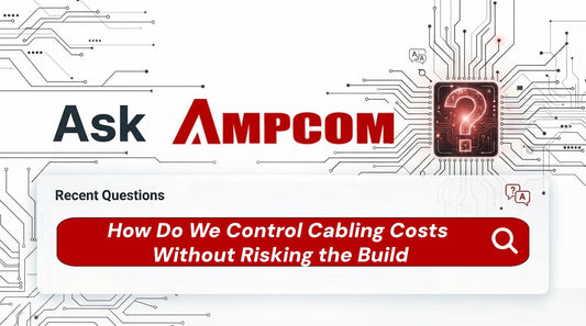 AMPCOM Blog-Ask AMPCOM: Construction Costs Are Up 21% — How Do We Control Cabling Costs Without Risking the Build?