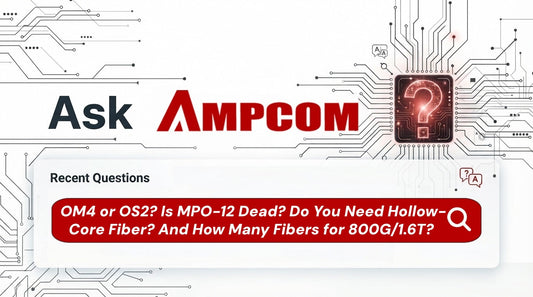 AMPCOM Blog-OM4 or OS2? Is MPO-12 Dead? Do You Need Hollow-Core Fiber? And How Many Fibers for 800G/1.6T?