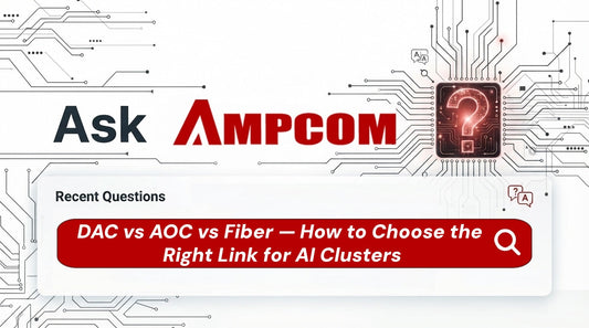 AMPCOM Blog-Ask AMPCOM: DAC vs AOC vs Fiber - How to Choose the Right Link for AI Clusters