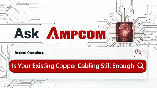 AMPCOM Blog-Al Is Here - Is Your Existing Copper Cabling Still Enough?